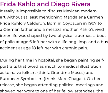 Frida Kahlo and Diego Rivera It really is impossible to discuss Mexican modern art without at least mentioning Magdal...