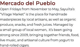 Mercado del Pueblo Open Fridays from November to May, Sayulita’s “Village Market” is the place for handmade masterpie...