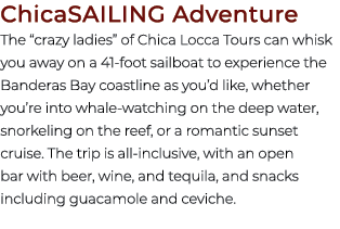 ChicaSAILING Adventure The “crazy ladies” of Chica Locca Tours can whisk you away on a 41 foot sailboat to experience...
