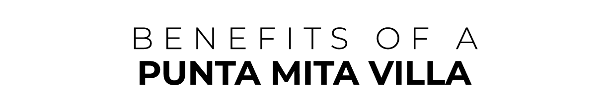 BENEFITS OF a PUNTA MITA VILLA