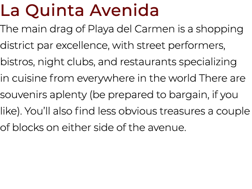 La Quinta Avenida The main drag of Playa del Carmen is a shopping district par excellence, with street performers, bi...