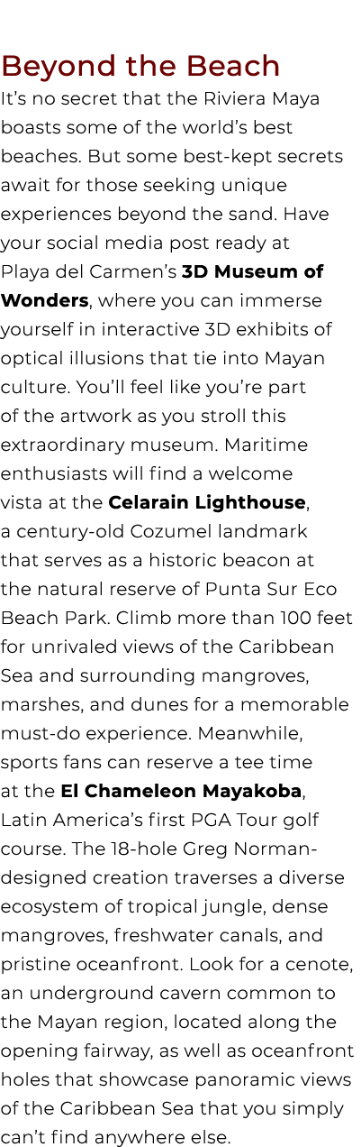 Beyond the Beach It’s no secret that the Riviera Maya boasts some of the world’s best beaches. But some best kept sec...