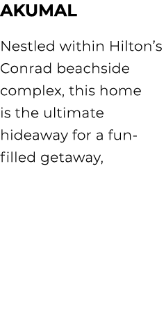 AKUMAL Nestled within Hilton’s Conrad beachside complex, this home is the ultimate hideaway for a fun filled getaway,