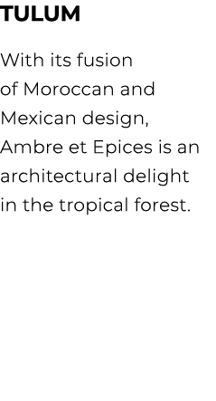 TULUM With its fusion of Moroccan and Mexican design, Ambre et Epices is an architectural delight in the tropical for...