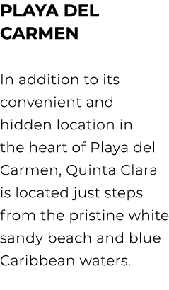 PLAYA DEL CARMEN In addition to its convenient and hidden location in the heart of Playa del Carmen, Quinta Clara is ...