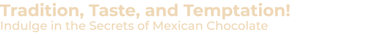 Tradition, Taste, and Temptation! Indulge in the Secrets of Mexican Chocolate 
