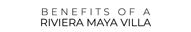 BENEFITS OF a riviera maya VILLA