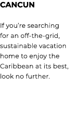 CANCUN If you’re searching for an off the grid, sustainable vacation home to enjoy the Caribbean at its best, look no...