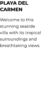 PLAYA DEL CARMEN Welcome to this stunning seaside villa with its tropical surroundings and breathtaking views. 