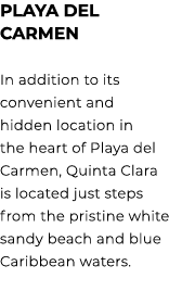 PLAYA DEL CARMEN In addition to its convenient and hidden location in the heart of Playa del Carmen, Quinta Clara is ...