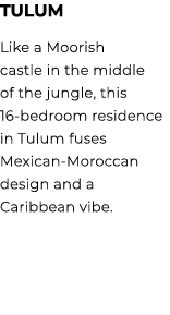 TULUM Like a Moorish castle in the middle of the jungle, this 16 bedroom residence in Tulum fuses Mexican Moroccan de...