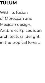 TULUM With its fusion of Moroccan and Mexican design, Ambre et Epices is an architectural delight in the tropical for...