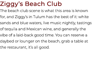 Ziggy’s Beach Club The beach club scene is what this area is known for, and Ziggy’s in Tulum has the best of it: whit...
