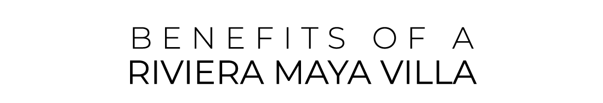 BENEFITS OF a riviera maya VILLA