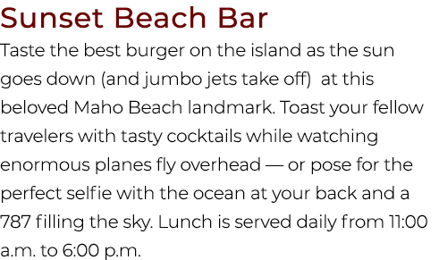 Sunset Beach Bar Taste the best burger on the island as the sun goes down (and jumbo jets take off) at this beloved M...