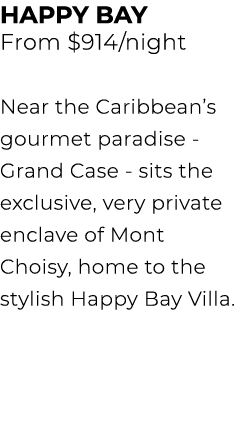 Happy Bay From $914/night Near the Caribbean’s gourmet paradise Grand Case sits the exclusive, very private enclave o...