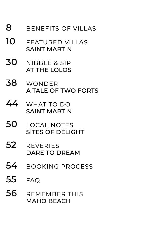 8 Benefits of Villas 10 Featured Villas Saint Martin 30 Nibble & SIP AT THE LOLOS 38 Wonder a tale of two forts 44 Wh...