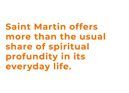 Saint Martin offers more than the usual share of spiritual profundity in its everyday life. 