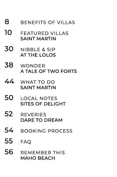 8 Benefits of Villas 10 Featured Villas Saint Martin 30 Nibble & SIP AT THE LOLOS 38 Wonder a tale of two forts 44 Wh...