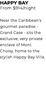 Happy Bay From $914/night Near the Caribbean’s gourmet paradise Grand Case sits the exclusive, very private enclave o...