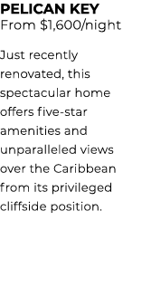 PELICAN KEY From $1,600/night Just recently renovated, this spectacular home offers five star amenities and unparalle...