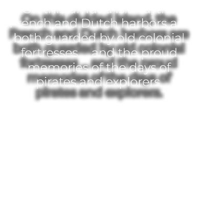 On this divided island, the French and Dutch harbors are both guarded by old colonial fortresses … and the proud memo...