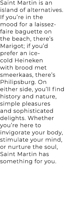 Saint Martin is an island of alternatives. If you’re in the mood for a laissez faire baguette on the beach, there’s M...