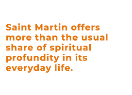 Saint Martin offers more than the usual share of spiritual profundity in its everyday life. 