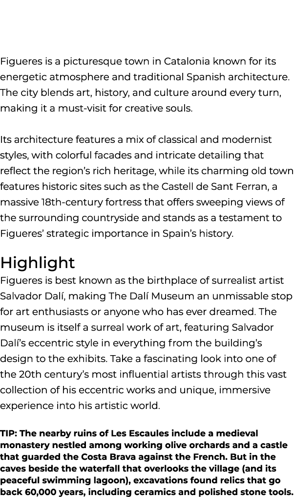 Figueres is a picturesque town in Catalonia known for its energetic atmosphere and traditional Spanish architecture. ...