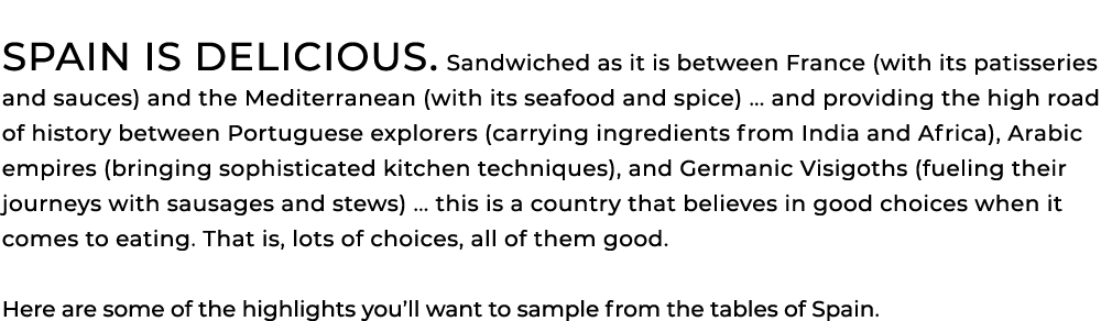 Spain is delicious. Sandwiched as it is between France (with its patisseries and sauces) and the Mediterranean (with ...
