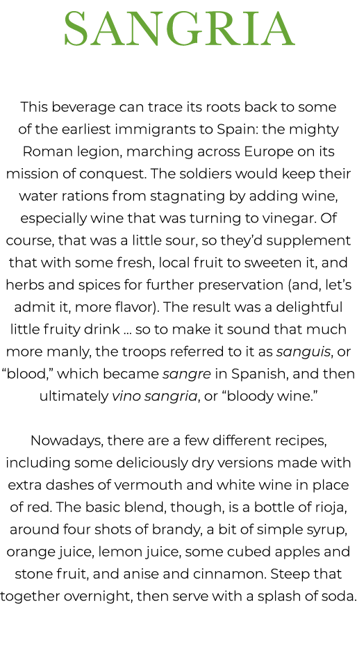 SANGRIA This beverage can trace its roots back to some of the earliest immigrants to Spain: the mighty Roman legion, ...