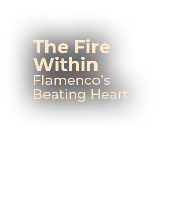 The Fire Within Flamenco’s Beating Heart