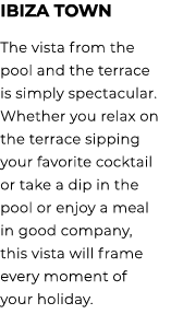 Ibiza Town The vista from the pool and the terrace is simply spectacular. Whether you relax on the terrace sipping yo...