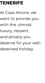 Tenerife At Casa Amore, we want to provide you with the utmost luxury, respect, and privacy you deserve for your well...