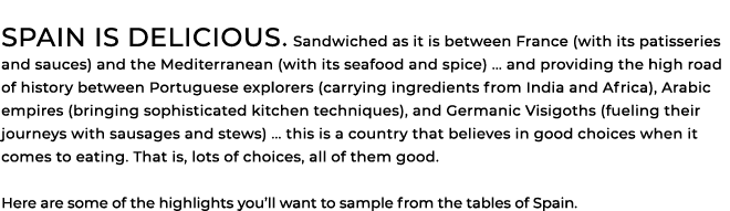 Spain is delicious. Sandwiched as it is between France (with its patisseries and sauces) and the Mediterranean (with ...
