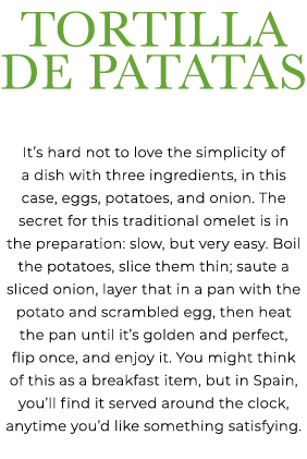 Tortilla de Patatas It’s hard not to love the simplicity of a dish with three ingredients, in this case, eggs, potato...