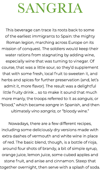 SANGRIA This beverage can trace its roots back to some of the earliest immigrants to Spain: the mighty Roman legion, ...