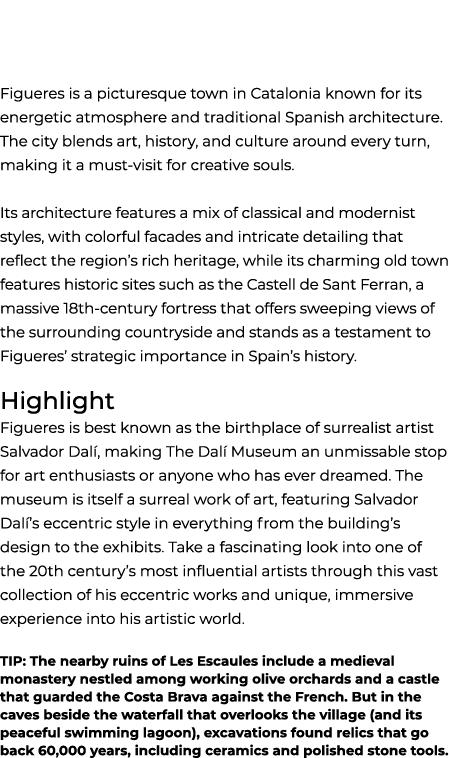 Figueres is a picturesque town in Catalonia known for its energetic atmosphere and traditional Spanish architecture. ...