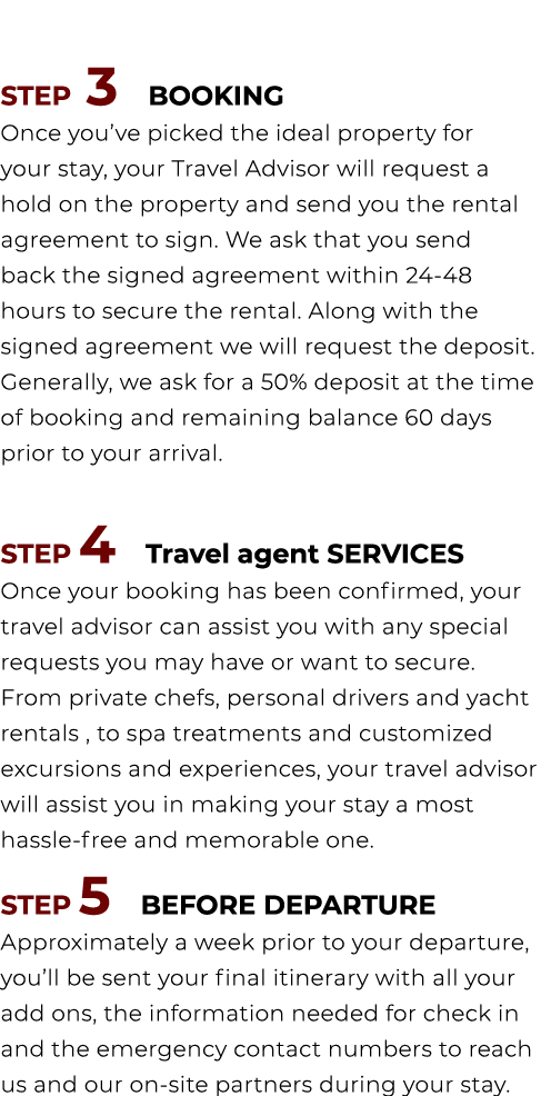  STEP 3 BOOKING Once you’ve picked the ideal property for your stay, your Travel Advisor will request a hold on the p...