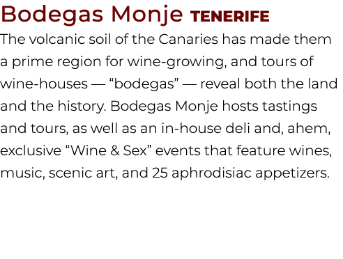 Bodegas Monje Tenerife The volcanic soil of the Canaries has made them a prime region for wine growing, and tours of ...