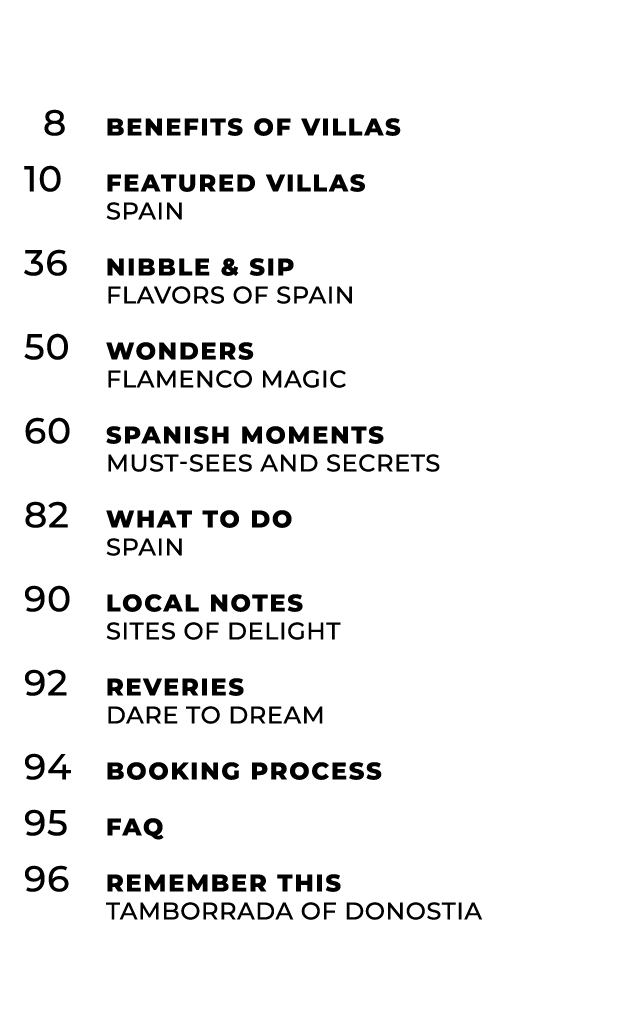  8 Benefits of Villas 10 Featured Villas SPAIN 36 Nibble & Sip FLAVORS OF SPAIN 50 Wonders Flamenco Magic 60 Spanish ...