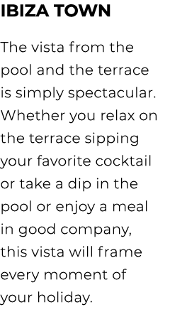 Ibiza Town The vista from the pool and the terrace is simply spectacular. Whether you relax on the terrace sipping yo...