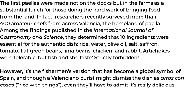 The first paellas were made not on the docks but in the farms as a substantial lunch for those doing the hard work of...