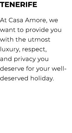 Tenerife At Casa Amore, we want to provide you with the utmost luxury, respect, and privacy you deserve for your well...