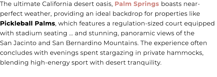 The ultimate California desert oasis, Palm Springs boasts near perfect weather, providing an ideal backdrop for prope...