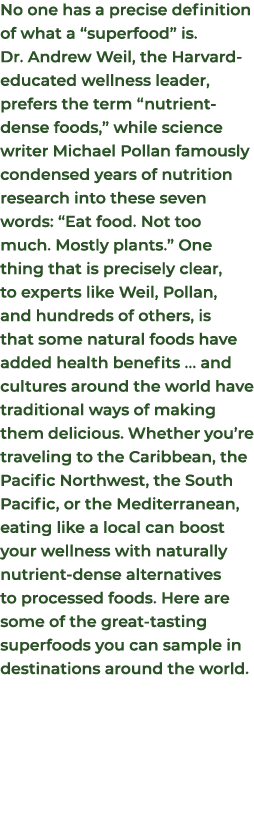 No one has a precise definition of what a “superfood” is. Dr. Andrew Weil, the Harvard educated wellness leader, pref...