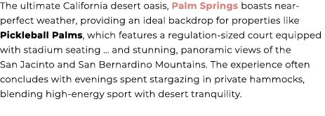 The ultimate California desert oasis, Palm Springs boasts near perfect weather, providing an ideal backdrop for prope...