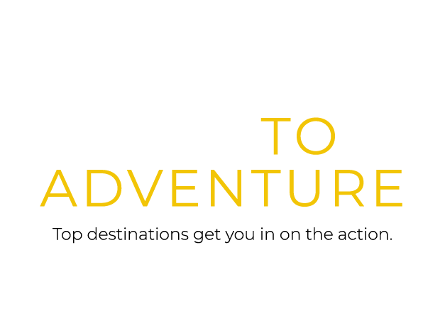  Find your way to adventure Top destinations get you in on the action. | By Elizabeth Berg