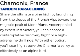 Chamonix, France Tandem Paragliding Share the ultimate alpine high by launching from the slopes of the French Alps to...