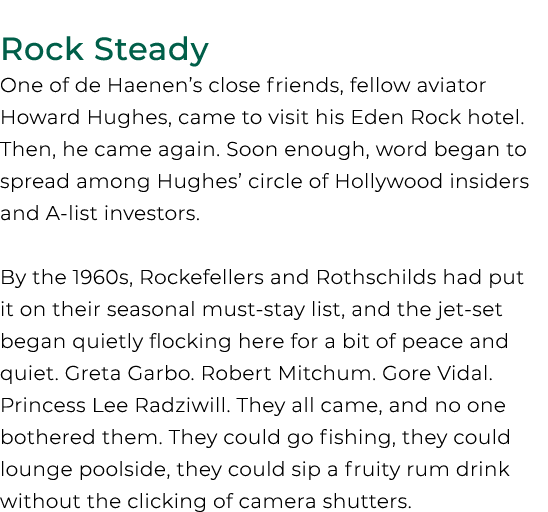 Rock Steady One of de Haenen’s close friends, fellow aviator Howard Hughes, came to visit his Eden Rock hotel. Then, ...